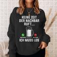 Keine Zeit Der Nachbar Ruft Ich Muss Los Bierliebhaber Sweatshirt Geschenke für Sie