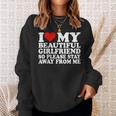 I Love My Beautiful Girlfriend So Please Stay Away From Me Sweatshirt Gifts for Her