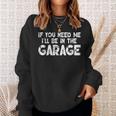 If You Need Me I'll Be In The Garage Sweatshirt Gifts for Her