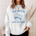 My Bitch Got Autism Saying Meme Sweatshirt Gifts for Her
