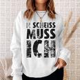 'N Scheiss Muss I'ch Sweatshirt Geschenke für Sie