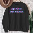 Abfahrt Ihr Ficker Festival Outfit Techno Partyillage Disco Sweatshirt Geschenke für alte Frauen