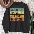 Der Tut Nix Der Will Nur Schnitzel Sweatshirt Geschenke für alte Frauen