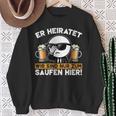 Er Heiratet Wir Sind Nur Zum Saufen Hier Der Bräutigam Sweatshirt Geschenke für alte Frauen