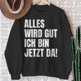 Alles Wird Gut Ich Bin Jetzt Da Selbstbewusst Ironie Sweatshirt Geschenke für alte Frauen