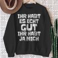 Saying Ihr Hab Es Echt Gut Ihr Habt Ja Mich Sweatshirt Geschenke für alte Frauen