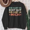 Ihr Habt Es Echt Gut Ihr Habt Ja Mich S Sweatshirt Geschenke für alte Frauen