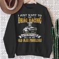 Just Want To Go Drag Racing And Ignore Old Man Problems Sweatshirt Gifts for Old Women