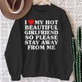 I Love My Hot Beautiful Girlfriend So Please Stay Away Sweatshirt Gifts for Old Women