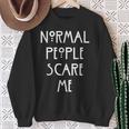 Normal People Scare Me Normal Menschen Machen Mir Angst Sweatshirt Geschenke für alte Frauen