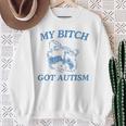 My Bitch Got Autism Saying Meme Sweatshirt Gifts for Old Women