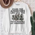 Unless Your Ancestors Look Like This You Probably Immigrant Sweatshirt Gifts for Old Women
