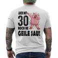 30Th Birthday Auch Mit 30 Noch Ne Geile Sau T-Shirt mit Rückendruck