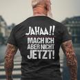 Ja Mach Ich Aber Nicht Jetzt Jetzt T-Shirt mit Rückendruck Geschenke für alte Männer