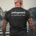 Undiagnosed But Something Ain't Right But I'm Pretty Sure Men's T-shirt Back Print Gifts for Old Men