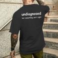 Undiagnosed But Something Ain't Right But I'm Pretty Sure Men's T-shirt Back Print Gifts for Him