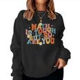 Math Is Tough But So Are You Math Teacher Students Women Sweatshirt