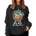 Orange You Glad To See Me Sarcastic Pun Orange Citrus Fruit Women Sweatshirt