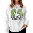 Be Not A Tea-Rex Be A Beer-Rex Beer Dinosaur Beer Rex Sweatshirt Frauen