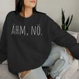 Ahm Nö Nein Haha No Faulenzer Sloth Neinsagen Nö Sweatshirt Frauen Geschenke für Sie