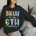 Bruh It's My 6Th Birthday Girl 6 Year Old 6Yr Girls Tie Dye Women Sweatshirt Gifts for Her