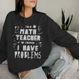 Im A Math Teacher Of Course I Have Problems Women Sweatshirt Regalos para ella