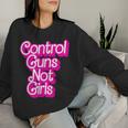Pink Control Guns Not Girls Rights Feminist Women Sweatshirt Gifts for Her
