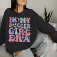 Retro Soccer Girls Ns In My Soccer Girl Era Women Sweatshirt Gifts for Her