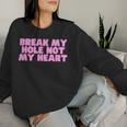 Rompere Il Mio Buco Non Il Mio Cuore Y2k Satira Hot Girl Uccidere Orgoglio Women Sweatshirt Regalos para ella