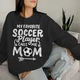 Soccer Mom My Favorite Soccer Player Calls Me Mom Women Sweatshirt Gifts for Her