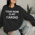 Tua Mamma È Il Mio Cardio Women Sweatshirt Regalos para ella