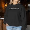 Es Escaliert Eh Lustig Sauf Trink Bier Saying Women's Sweatshirt Frauen Lustige Geschenke