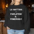 La Mattina Parlatemi Il Pomeriggio Festa Della Mamma Regalo Women Sweatshirt Regalos divertidos