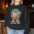 Orange You Glad To See Me Sarcastic Pun Orange Citrus Fruit Women Sweatshirt Funny Gifts