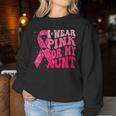 I Wear Pink For My Aunt Breast Cancer Warrior Support Squads Women Sweatshirt Unique Gifts