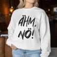 Women's Ahm Nö Nope Sweatshirt Frauen Lustige Geschenke