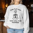 Women's Die Tut Nix Die Will Nur Coffee Drinker Slogan Sweatshirt Frauen Lustige Geschenke