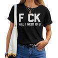 F Ck All I Need Is U Divertente Dicendo Umorismo Sarcastico Maglietta da donna
