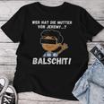 Balschit Wer Hat Die Mutteron Jeremy T-shirt Frauen Lustige Geschenke