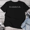 Es Escaliert Eh Lustig Sauf Trink Bier Saying Women's T-shirt Frauen Lustige Geschenke