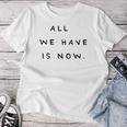 All We Have Is Now X Genieße Das Jetzt Carpe Diem Moment T-shirt Frauen Lustige Geschenke