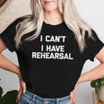 Donna I Can't I Have Rehearsal Divertente Dicendo Sarcastico Con Collo A Maglietta da donna Regalos para ella