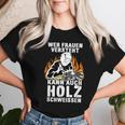 Humour Wer Frauenersteht Kann Auch Holz Schweissen T-shirt Frauen Geschenke für Sie