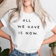 All We Have Is Now X Genieße Das Jetzt Carpe Diem Moment T-shirt Frauen Geschenke für Sie