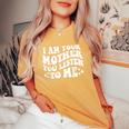 I Am Your Mother You Listen To Me Mother's Day Mom Women's Oversized Comfort T-Shirt Mustard