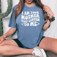 I Am Your Mother You Listen To Me Mother's Day Mom Women's Oversized Comfort T-Shirt Blue Jean