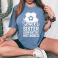 Soccer Sister Supportive But Bored Soccer Player's Sister Women's Oversized Comfort T-Shirt Mustard