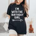 I'm With The Birthday Girl Celebration Party Fun Women's Oversized Comfort T-Shirt Black