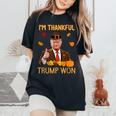 I'm Thankful Trump Won Thanksgiving Turkey Fall Women Women's Oversized Comfort T-Shirt Black I'm Thankful Trump Won Thanksgiving Turkey Fall Women Women's Oversized Comfort T-Shirt Black