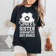 Soccer Sister Supportive But Bored Soccer Player's Sister Women's Oversized Comfort T-Shirt Black
